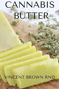 CANNABIS BUTTER: Essential Guide To Cannabis Butter Recipes, Marijuana Edibles