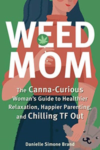 Weed Mom: The Canna-Curious Woman's Guide to Healthier Relaxation, Happier Parenting, and Chilling TF Out