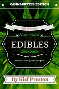 Kief Preston's Time-Tested Edibles Cookbook: Medical Marijuana Recipes Cannabutter Edition (The Kief Preston's Time-Tested Edibles Cookbook Series 1)