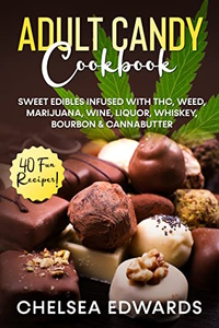 Adult Candy Cookbook: Sweet Edibles infused with THC, Weed, Marijuana, Wine, Liquor, Whiskey, Bourbon & Cannabutter