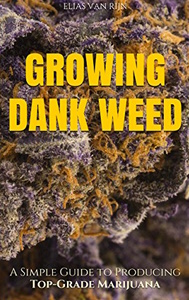 Marijuana: How to Grow Marijuana - A Simple Guide to GROWING DANK WEED: Indoor and Outdoor (Medical Marijuana, Cannabis, Marijuana Growing, Marijuana Grower's Bible)